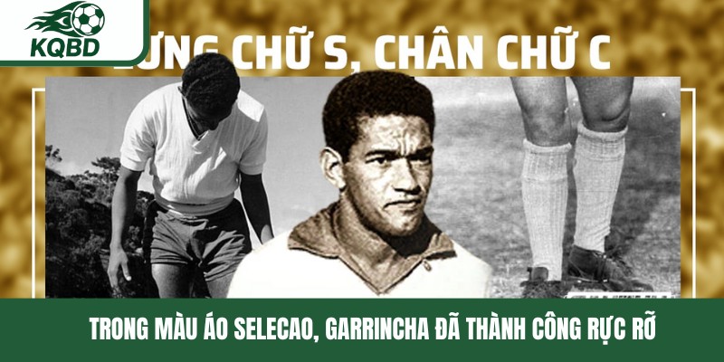 Trong màu áo Selecao, Garrincha đã thành công rực rỡ