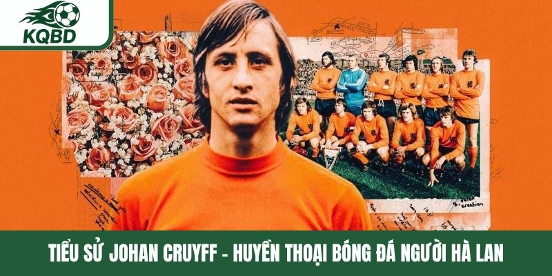 Tiểu sử Johan Cruyff - Huyền thoại bóng đá người Hà Lan