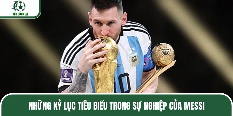 Những kỷ lục tiêu biểu trong sự nghiệp của Messi