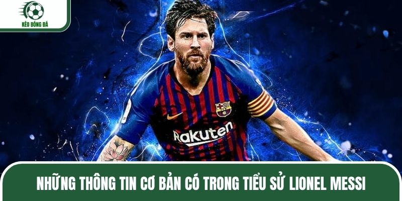 Những thông tin cơ bản có trong tiểu sử Lionel Messi