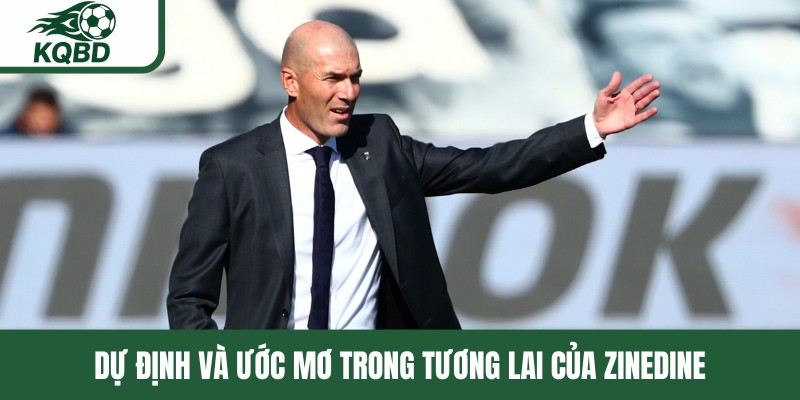 Dự định và ước mơ trong tương lai của Zinedine