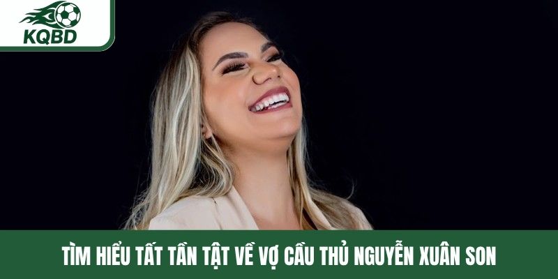 Tìm hiểu tất tần tật về vợ cầu thủ Nguyễn Xuân Son