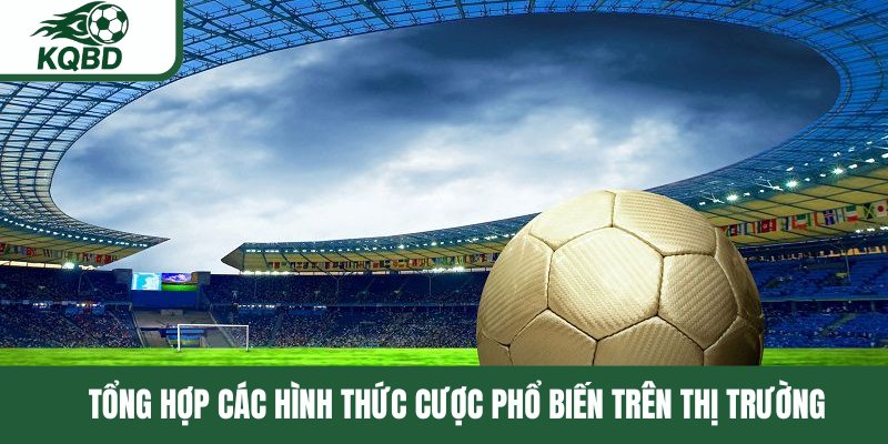 Tổng hợp các hình thức cược phổ biến trên thị trường 
