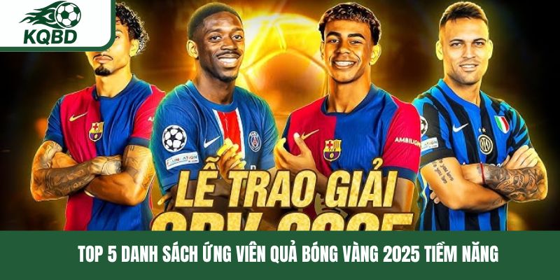 Top 5 danh sách ứng viên Quả Bóng Vàng 2025 tiềm năng