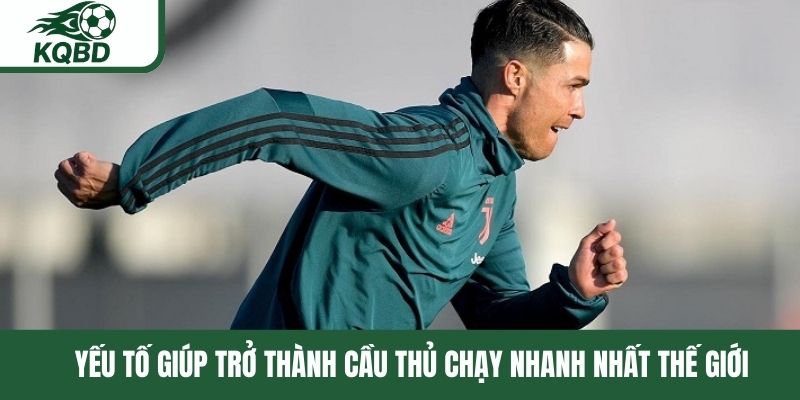Yếu tố giúp trở thành cầu thủ chạy nhanh nhất thế giới